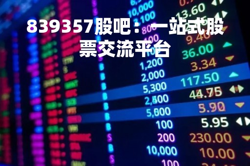 839357股吧：一站式股票交流平台