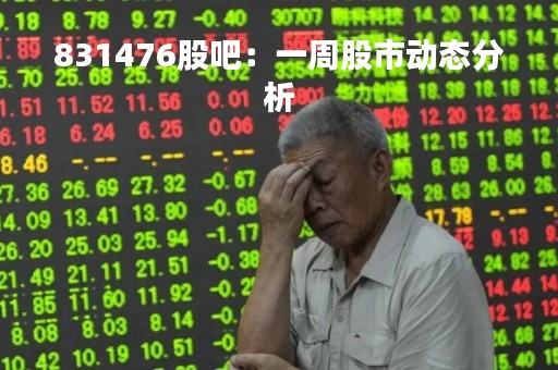 831476股吧：一周股市动态分析