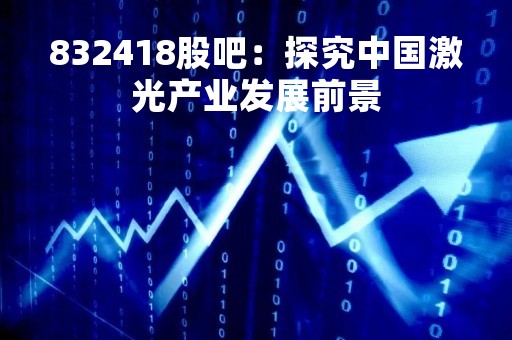 832418股吧：探究中国激光产业发展前景