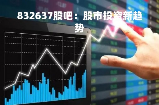 832637股吧：股市投资新趋势