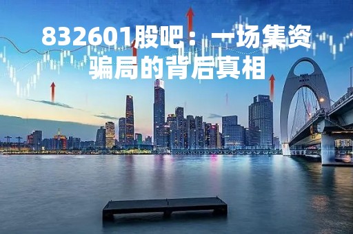832601股吧：一场集资骗局的背后真相