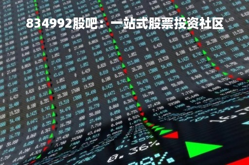 834992股吧：一站式股票投资社区