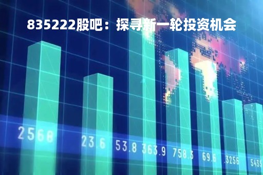 835222股吧：探寻新一轮投资机会
