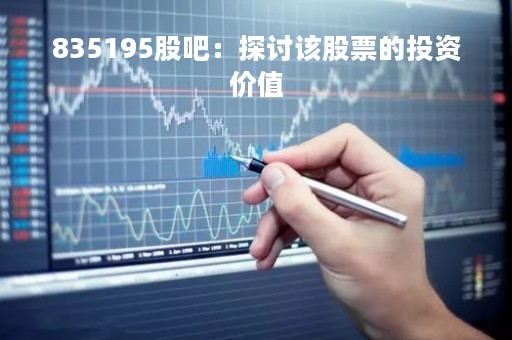 835195股吧：探讨该股票的投资价值