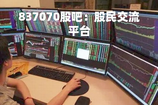 837070股吧：股民交流平台