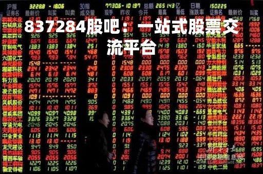 837284股吧：一站式股票交流平台