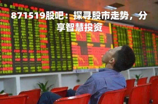 871519股吧：探寻股市走势，分享智慧投资
