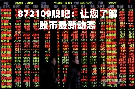 872109股吧：让您了解股市最新动态
