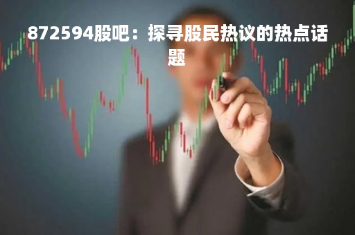 872594股吧：探寻股民热议的热点话题