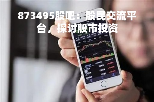 873495股吧：股民交流平台，探讨股市投资