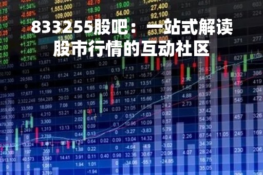 833255股吧：一站式解读股市行情的互动社区