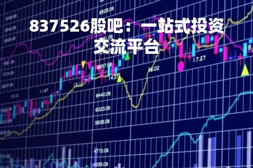 837526股吧：一站式投资交流平台