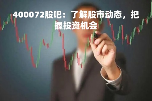 400072股吧：了解股市动态，把握投资机会