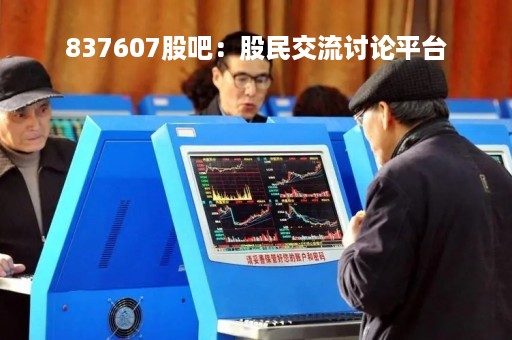 837607股吧：股民交流讨论平台
