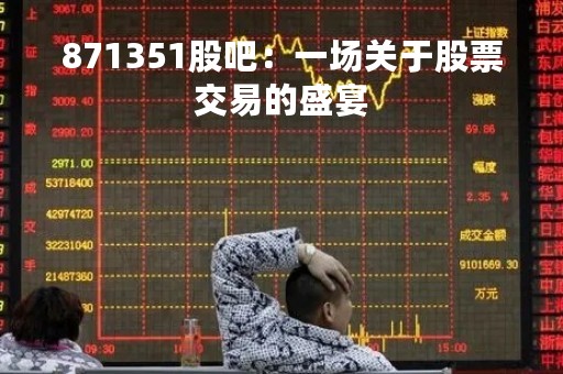 871351股吧：一场关于股票交易的盛宴