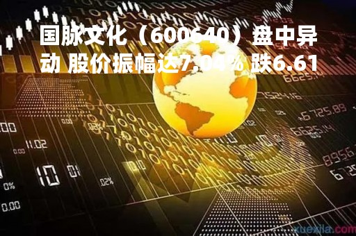 国脉文化（600640）盘中异动 股价振幅达7.04% 跌6.61% 报12.86元（05-16）