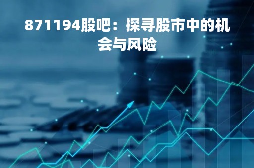 871194股吧：探寻股市中的机会与风险