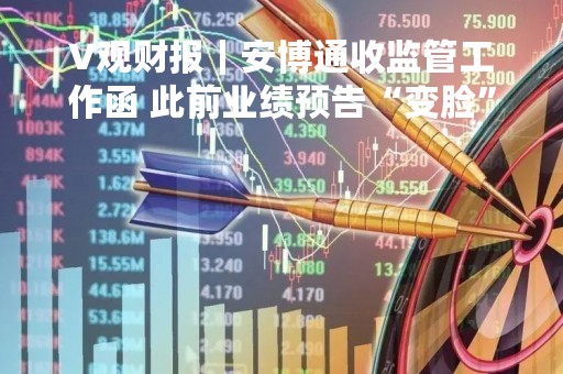 V观财报｜安博通收监管工作函 此前业绩预告“变脸”