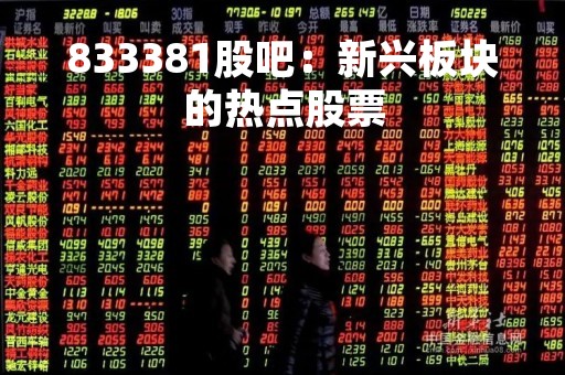 833381股吧：新兴板块的热点股票