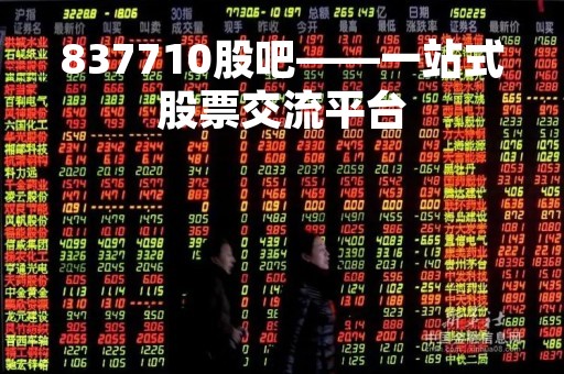 837710股吧——一站式股票交流平台