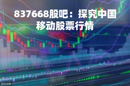 837668股吧：探究中国移动股票行情