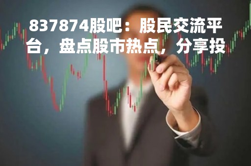 837874股吧：股民交流平台，盘点股市热点，分享投资经验