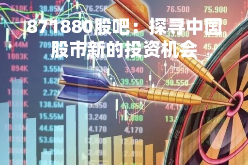 871880股吧：探寻中国股市新的投资机会