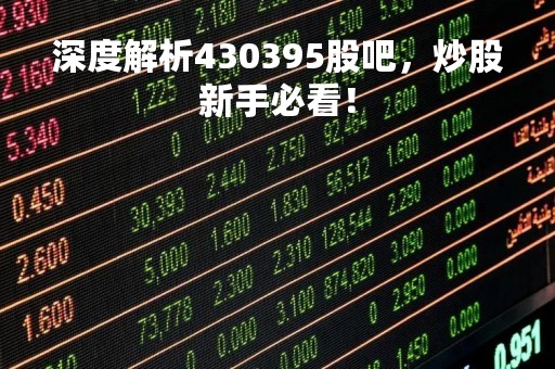 深度解析430395股吧，炒股新手必看！