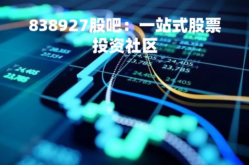 838927股吧：一站式股票投资社区