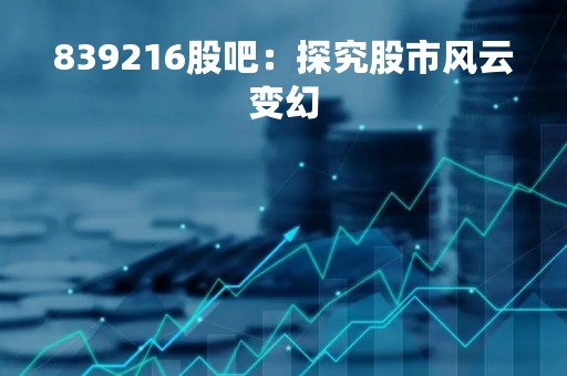 839216股吧：探究股市风云变幻