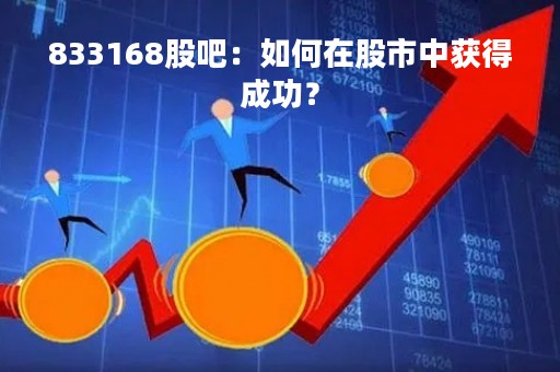 833168股吧：如何在股市中获得成功？