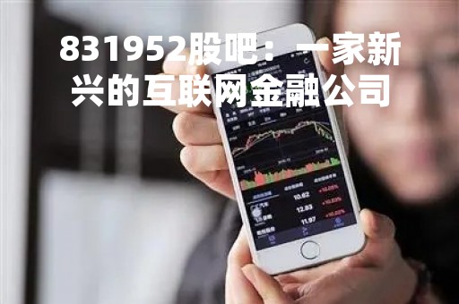 831952股吧：一家新兴的互联网金融公司