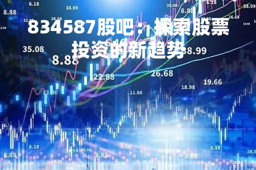 834587股吧：探索股票投资的新趋势