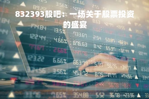 832393股吧：一场关于股票投资的盛宴