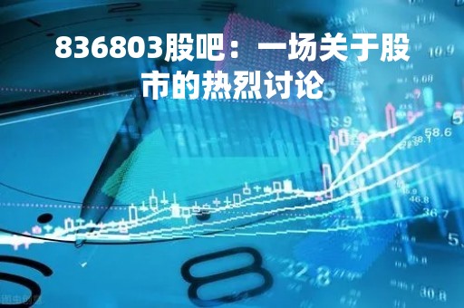 836803股吧：一场关于股市的热烈讨论