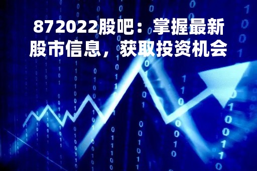 872022股吧：掌握最新股市信息，获取投资机会