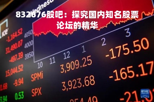 832676股吧：探究国内知名股票论坛的精华