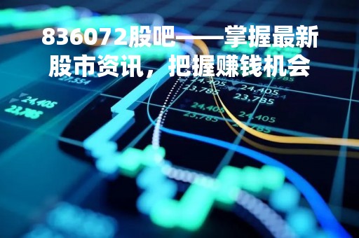 836072股吧——掌握最新股市资讯，把握赚钱机会
