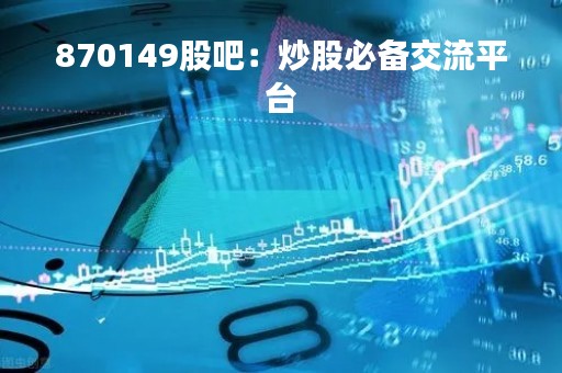 870149股吧：炒股必备交流平台