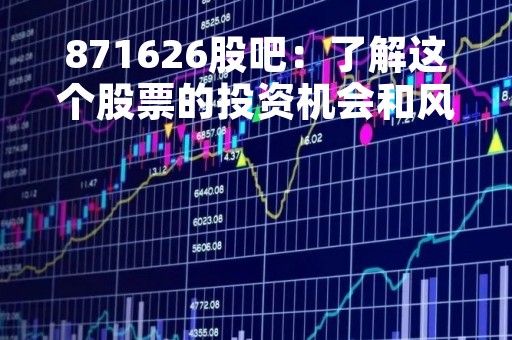 871626股吧:了解这个股票的投资机会和风险