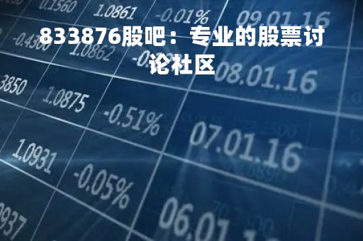 833876股吧：专业的股票讨论社区