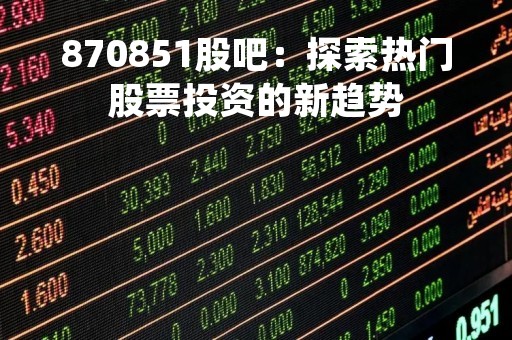 870851股吧：探索热门股票投资的新趋势