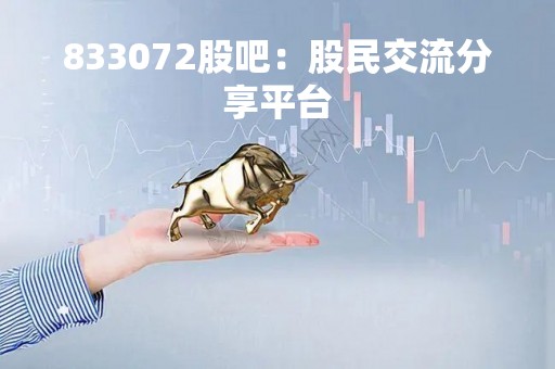 833072股吧：股民交流分享平台