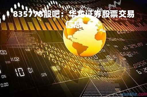835778股吧：华龙证券股票交易信息