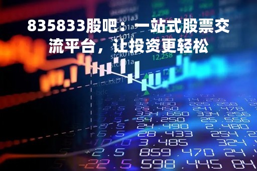 835833股吧：一站式股票交流平台，让投资更轻松