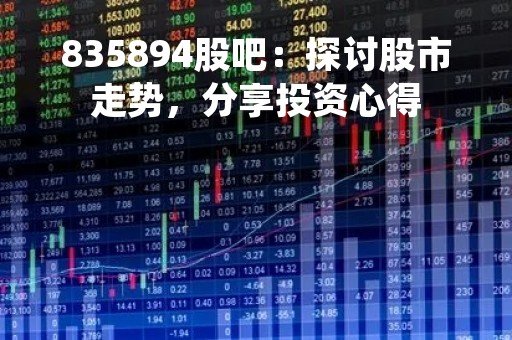 835894股吧：探讨股市走势，分享投资心得