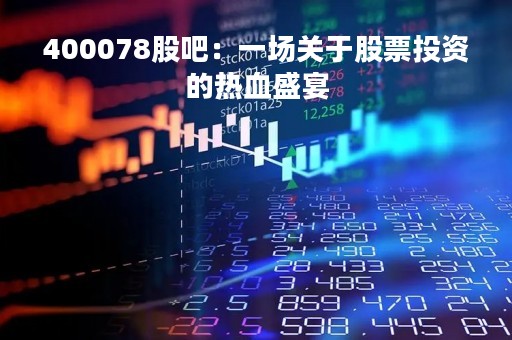 400078股吧：一场关于股票投资的热血盛宴