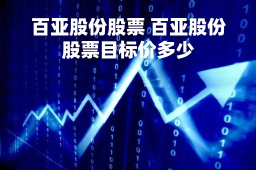 百亚股份股票 百亚股份股票目标价多少