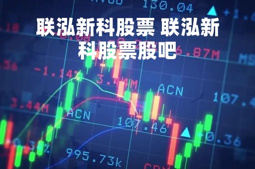 联泓新科股票 联泓新科股票股吧