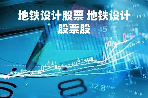 地铁设计股票 地铁设计股票股